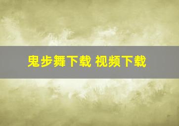 鬼步舞下载 视频下载